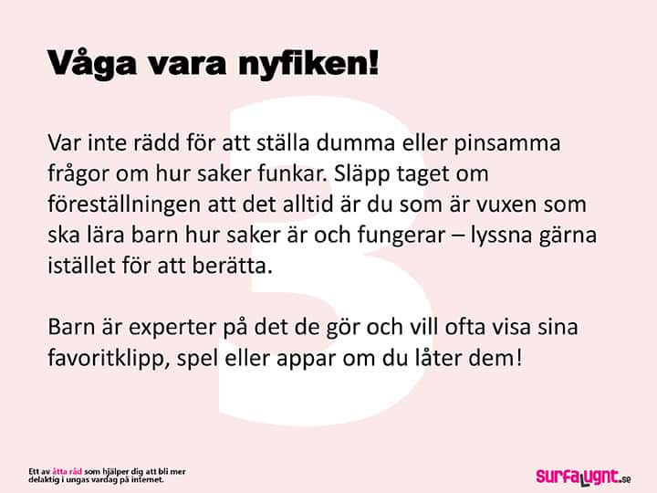 Nummer tre av Surfa lugnts åtta råd som hjälper dig att bli mer delaktig i ungas vardag på internet.